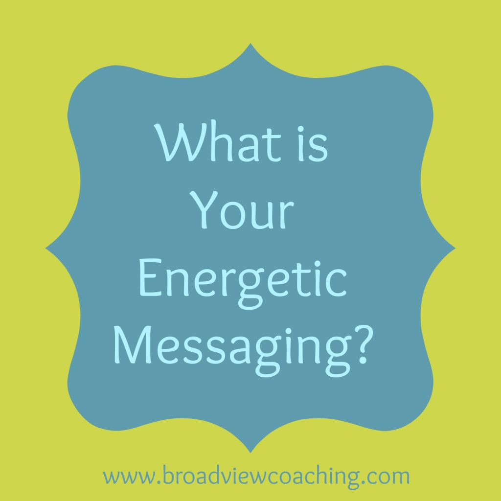 What is your energetic messaging?