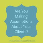 Are You Making assumptions About What Your Clients Want?