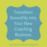 Transition Smoothly into Your New Coaching Business