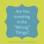Are you investing in the wrong things?