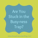 Are you stuck in the busy-ness trap?