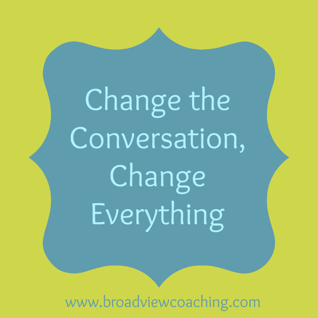 change the conversation, change everything